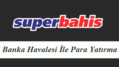 Superbahis Banka Havalesi İle Para Yatırma