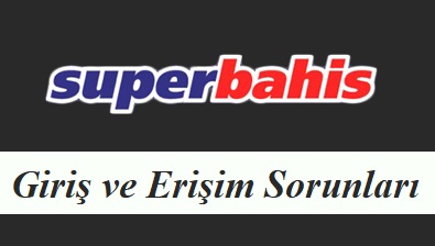 Süperbahis Giriş ve Erişim Sorunları