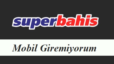 Süperbahis Mobil Giremiyorum