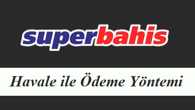 Süperbahis Havale ile Ödeme Yöntemi