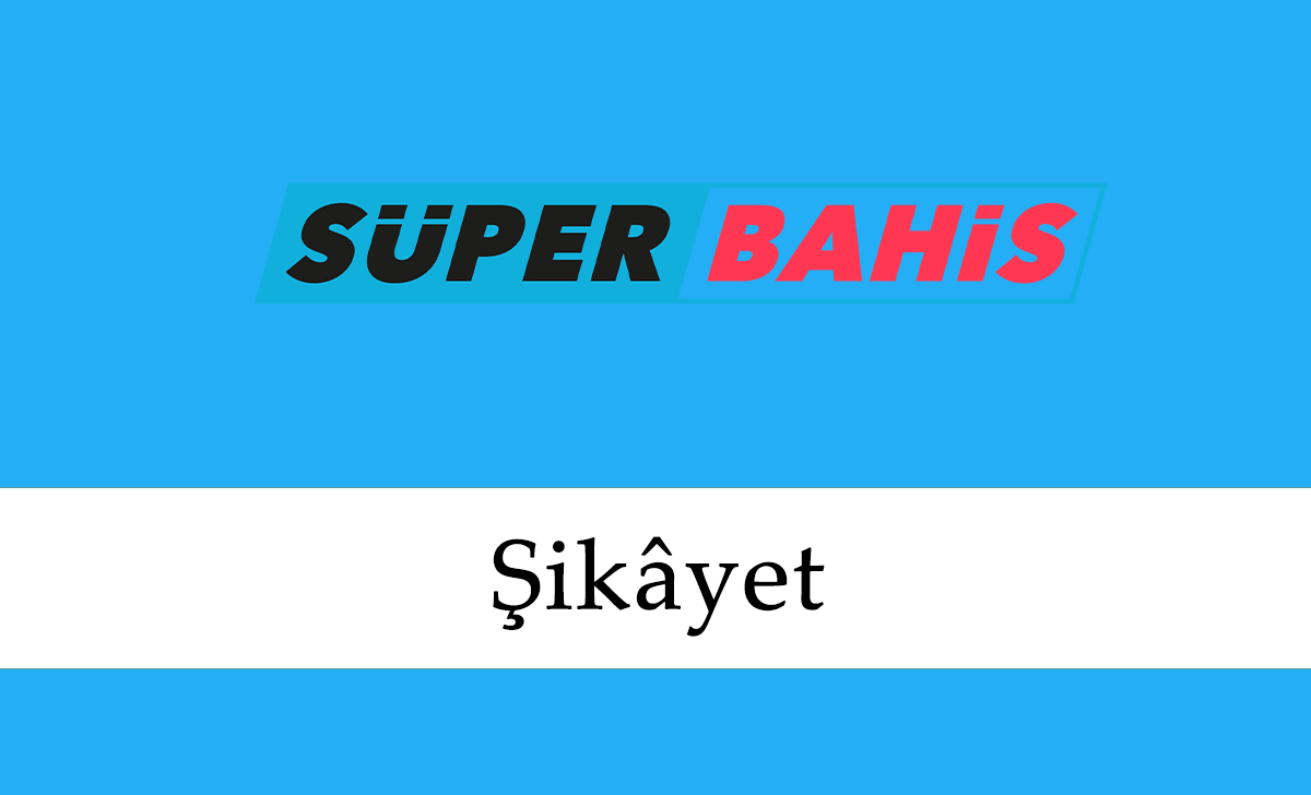 Süperbahis Şikâyet