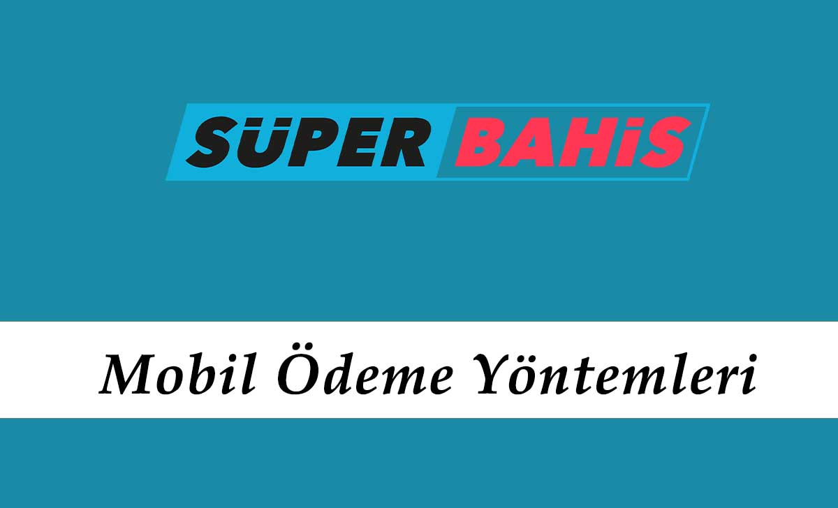 Süperbahis Mobil Ödeme Yöntemleri