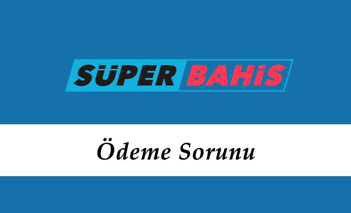 Süperbahis Ödeme Sorunu