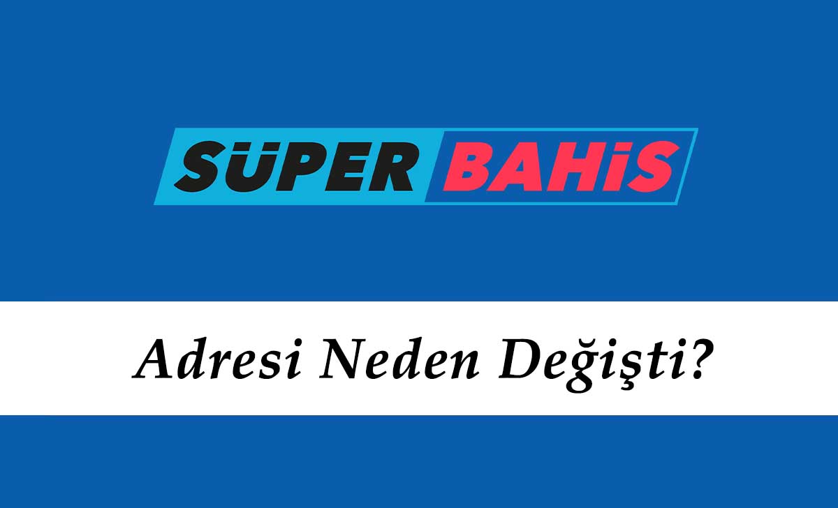 Süperbahis Adresi Neden Değişti?